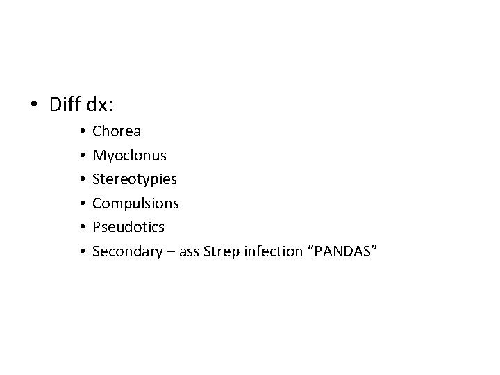  • Diff dx: • • • Chorea Myoclonus Stereotypies Compulsions Pseudotics Secondary –