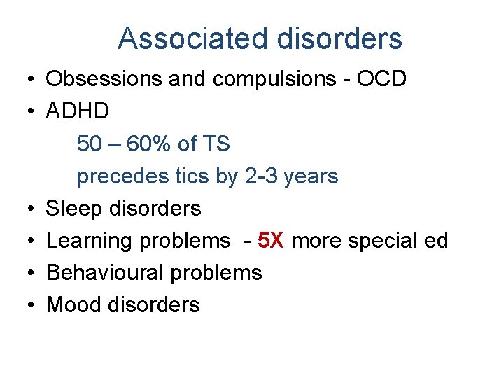 Associated disorders • Obsessions and compulsions - OCD • ADHD 50 – 60% of