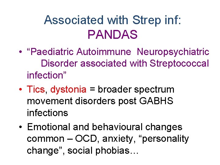 Associated with Strep inf: PANDAS • “Paediatric Autoimmune Neuropsychiatric Disorder associated with Streptococcal infection”