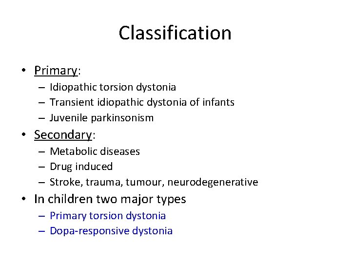 Classification • Primary: – Idiopathic torsion dystonia – Transient idiopathic dystonia of infants –