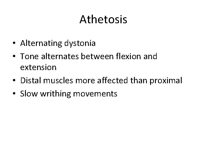 Athetosis • Alternating dystonia • Tone alternates between flexion and extension • Distal muscles