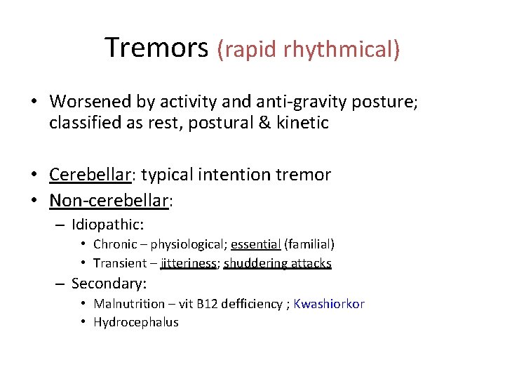 Tremors (rapid rhythmical) • Worsened by activity and anti-gravity posture; classified as rest, postural