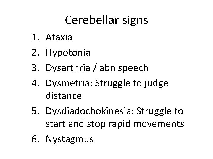 Cerebellar signs 1. 2. 3. 4. Ataxia Hypotonia Dysarthria / abn speech Dysmetria: Struggle