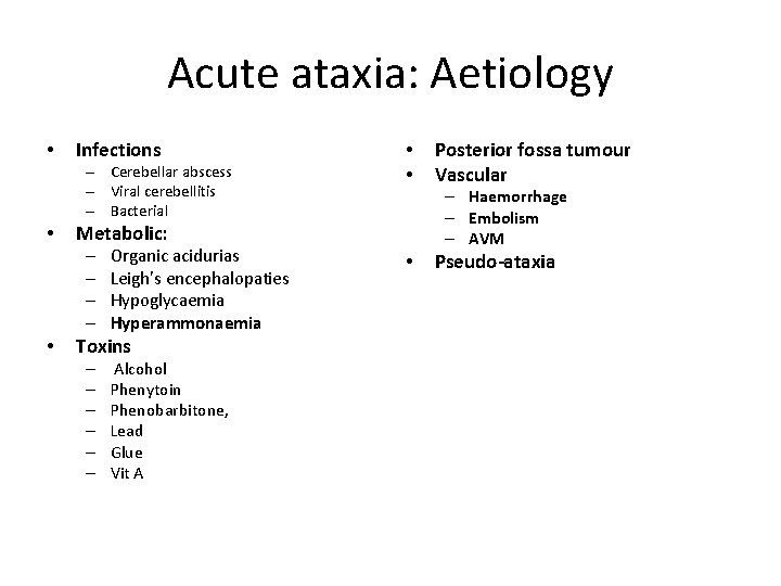 Acute ataxia: Aetiology • Infections – Cerebellar abscess – Viral cerebellitis – Bacterial •
