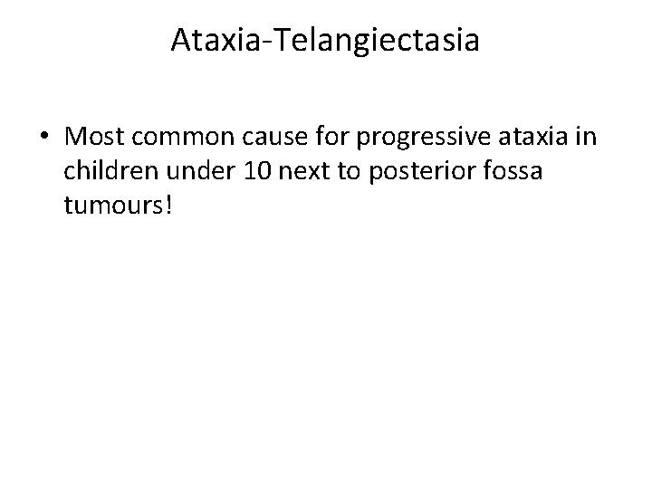 Ataxia-Telangiectasia • Most common cause for progressive ataxia in children under 10 next to