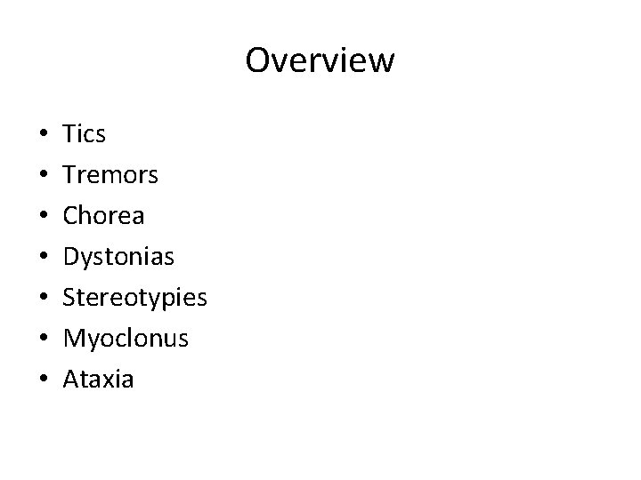 Overview • • Tics Tremors Chorea Dystonias Stereotypies Myoclonus Ataxia 