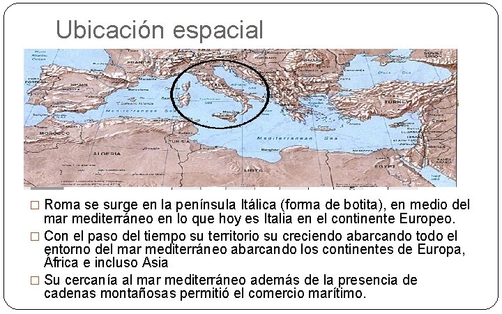 Ubicación espacial � Roma se surge en la península Itálica (forma de botita), en