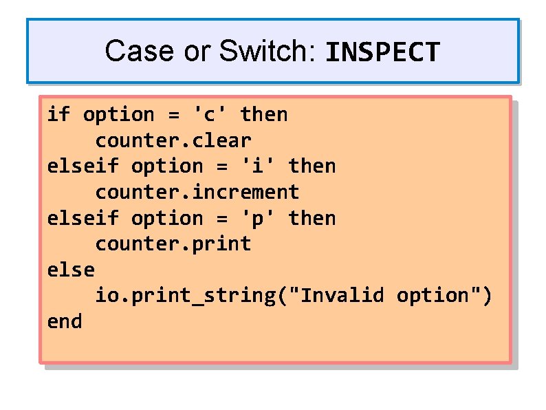 Case or Switch: INSPECT if option = 'c' then counter. clear elseif option =