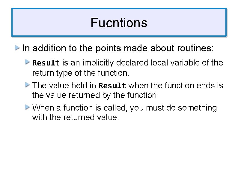 Fucntions In addition to the points made about routines: Result is an implicitly declared