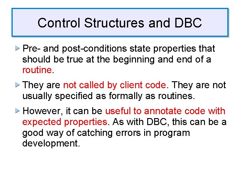 Control Structures and DBC Pre- and post-conditions state properties that should be true at