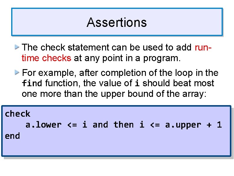 Assertions The check statement can be used to add runtime checks at any point Assertions The check statement can be used to add runtime checks at any point