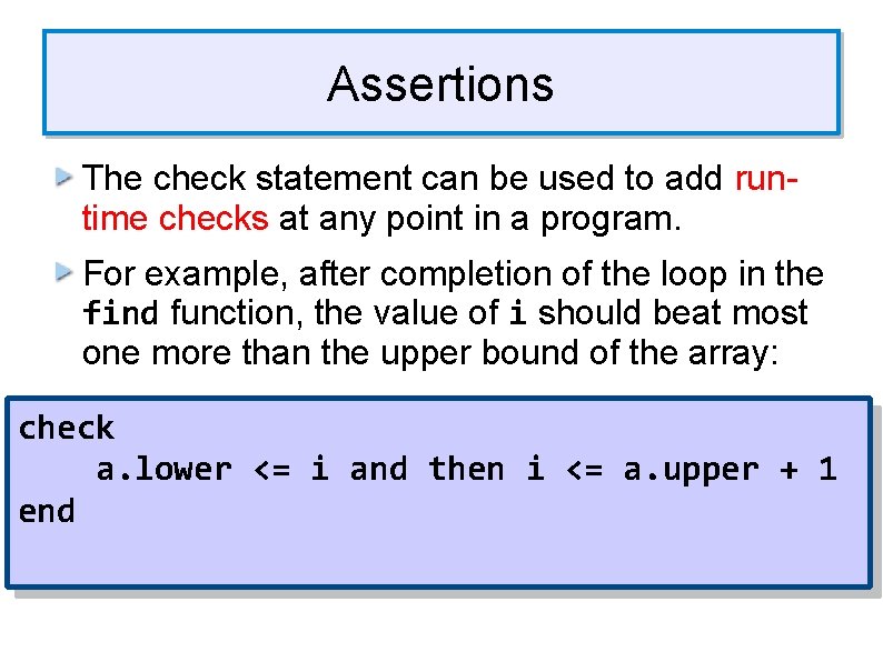 Assertions The check statement can be used to add runtime checks at any point