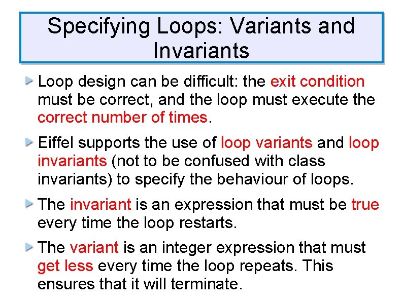 Specifying Loops: Variants and Invariants Loop design can be difficult: the exit condition must