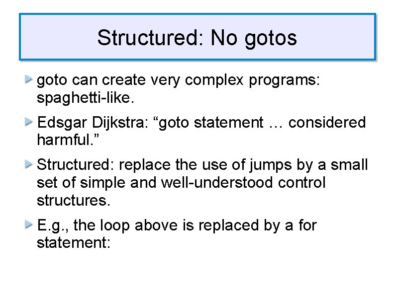 Structured: No gotos goto can create very complex programs: spaghetti-like. Edsgar Dijkstra: “goto statement Structured: No gotos goto can create very complex programs: spaghetti-like. Edsgar Dijkstra: “goto statement