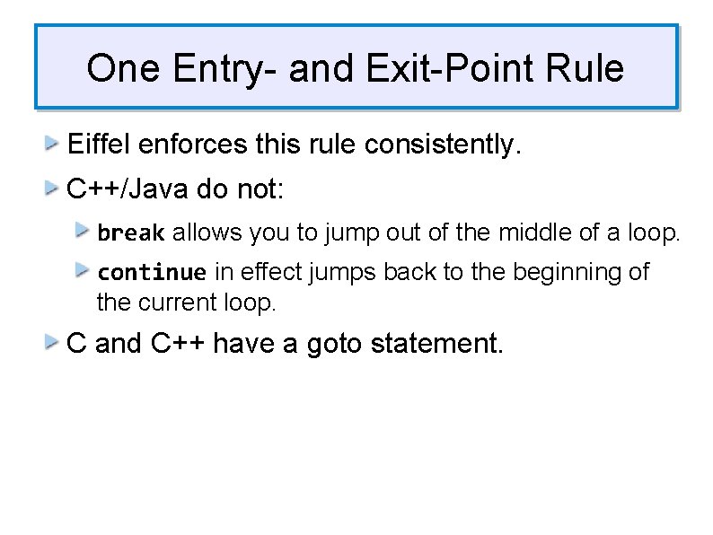 One Entry- and Exit-Point Rule Eiffel enforces this rule consistently. C++/Java do not: break