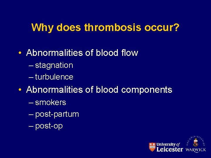 Why does thrombosis occur? • Abnormalities of blood flow – stagnation – turbulence •