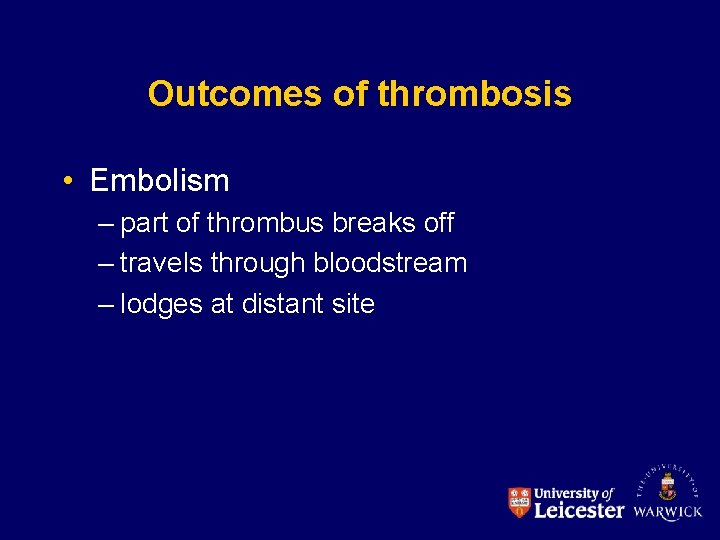 Outcomes of thrombosis • Embolism – part of thrombus breaks off – travels through