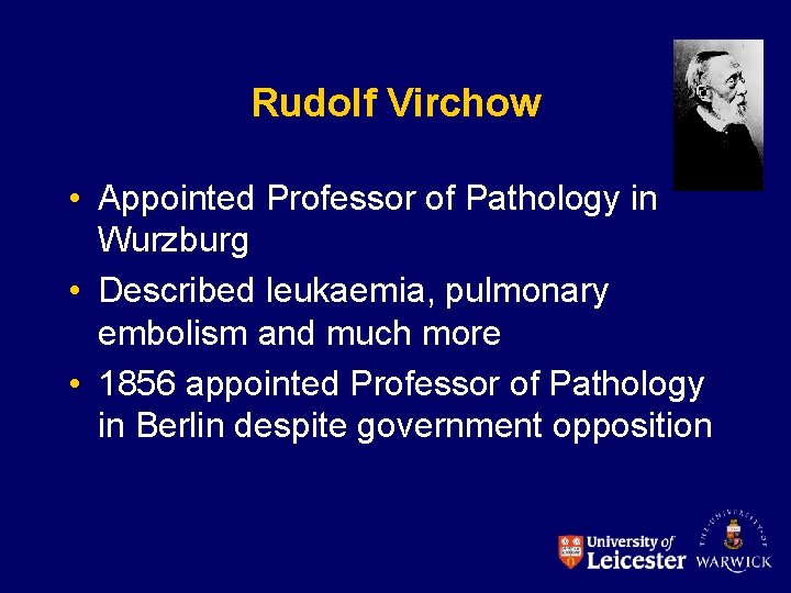 Rudolf Virchow • Appointed Professor of Pathology in Wurzburg • Described leukaemia, pulmonary embolism