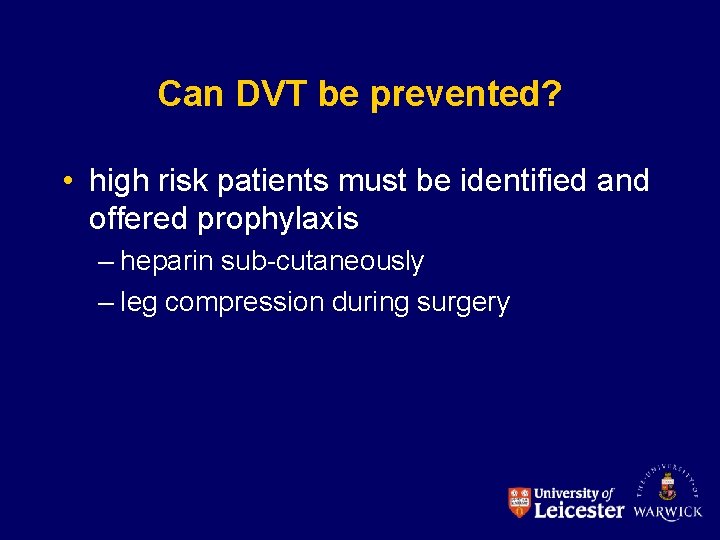 Can DVT be prevented? • high risk patients must be identified and offered prophylaxis