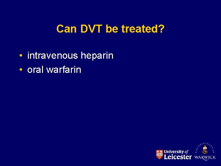 Can DVT be treated? • intravenous heparin • oral warfarin 