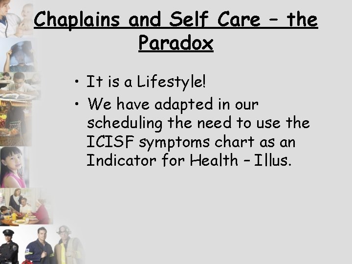 Chaplains and Self Care – the Paradox • It is a Lifestyle! • We