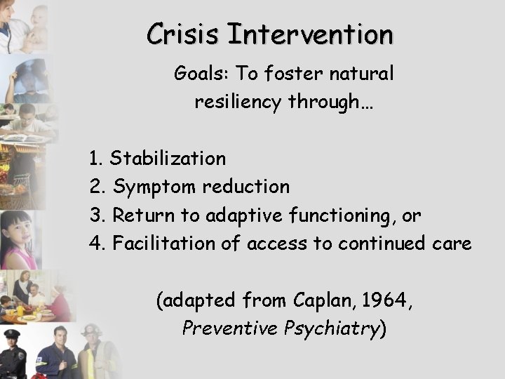 Crisis Intervention Goals: To foster natural resiliency through… 1. Stabilization 2. Symptom reduction 3.