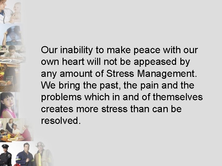 Our inability to make peace with our own heart will not be appeased by