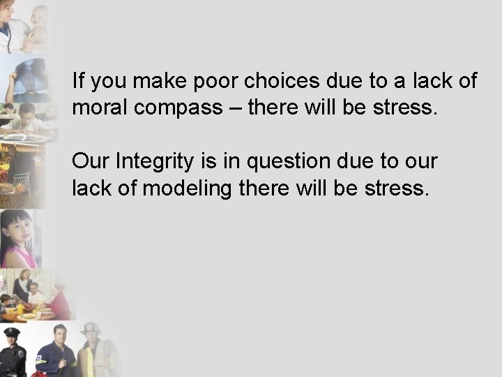 If you make poor choices due to a lack of moral compass – there