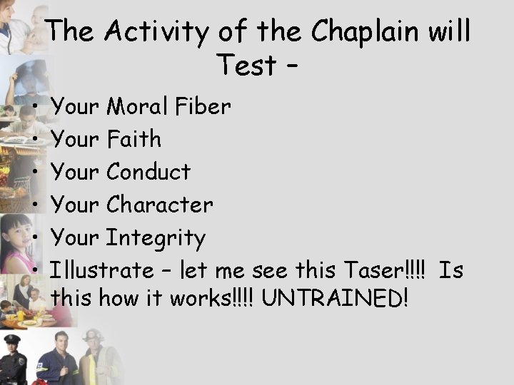 The Activity of the Chaplain will Test – • • • Your Moral Fiber