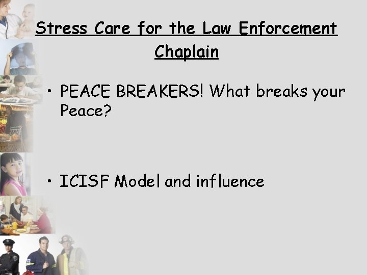Stress Care for the Law Enforcement Chaplain • PEACE BREAKERS! What breaks your Peace?