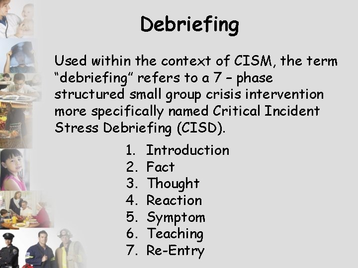 Debriefing Used within the context of CISM, the term “debriefing” refers to a 7