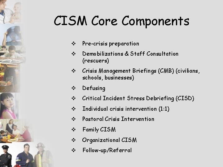 CISM Core Components v Pre-crisis preparation v Demobilizations & Staff Consultation (rescuers) v Crisis