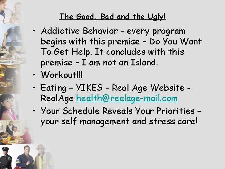 The Good, Bad and the Ugly! • Addictive Behavior – every program begins with