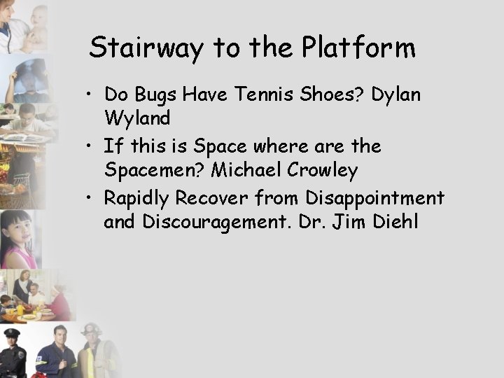 Stairway to the Platform • Do Bugs Have Tennis Shoes? Dylan Wyland • If