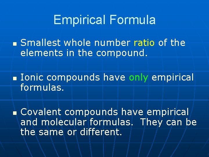 Empirical Formula n n n Smallest whole number ratio of the elements in the Empirical Formula n n n Smallest whole number ratio of the elements in the