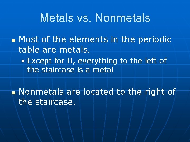 Metals vs. Nonmetals n Most of the elements in the periodic table are metals. Metals vs. Nonmetals n Most of the elements in the periodic table are metals.