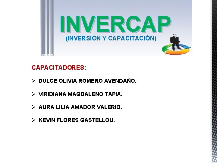 INVERCAP (INVERSIÓN Y CAPACITACIÓN) CAPACITADORES: Ø DULCE OLIVIA ROMERO AVENDAÑO. Ø VIRIDIANA MAGDALENO TAPIA.