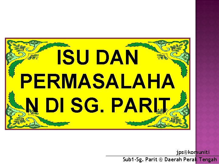 ISU DAN PERMASALAHA N DI SG. PARIT jps@komuniti Sub 1 -Sg. Parit @ Daerah