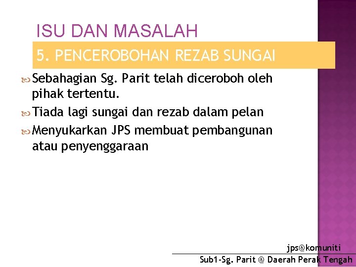 ISU DAN MASALAH 5. PENCEROBOHAN REZAB SUNGAI Sebahagian Sg. Parit telah diceroboh oleh pihak