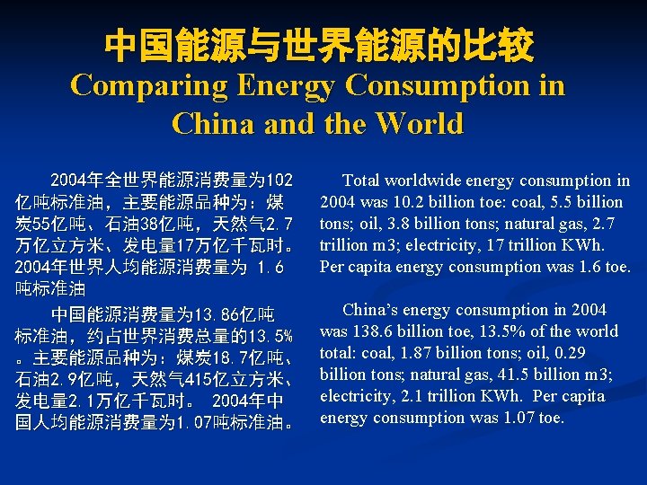 中国能源与世界能源的比较 Comparing Energy Consumption in China and the World 2004年全世界能源消费量为 102 亿吨标准油，主要能源品种为：煤 炭 55亿吨、石油