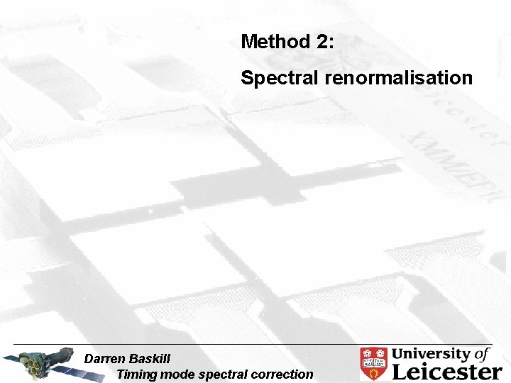 Method 2: Spectral renormalisation Darren Baskill Timing mode spectral correction 