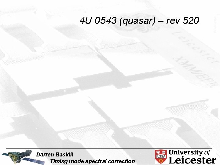 4 U 0543 (quasar) – rev 520 Darren Baskill Timing mode spectral correction 