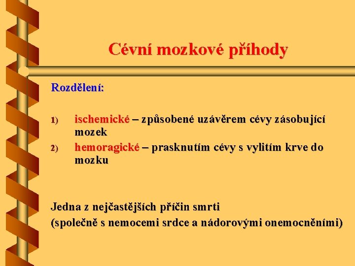 Cévní mozkové příhody Rozdělení: 1) 2) ischemické – způsobené uzávěrem cévy zásobující mozek hemoragické