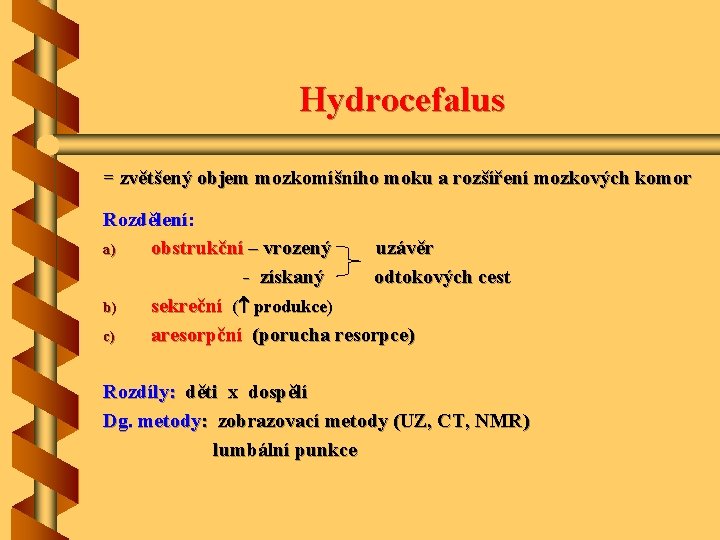 Hydrocefalus = zvětšený objem mozkomíšního moku a rozšíření mozkových komor Rozdělení: a) obstrukční –
