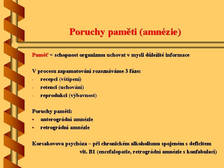 Poruchy paměti (amnézie) Paměť = schopnost organizmu uchovat v mysli důležité informace V procesu