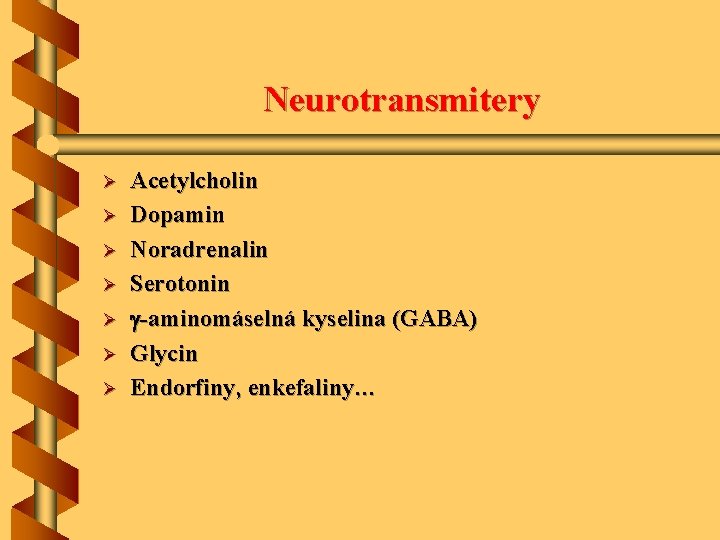 Neurotransmitery Ø Ø Ø Ø Acetylcholin Dopamin Noradrenalin Serotonin -aminomáselná kyselina (GABA) Glycin Endorfiny,