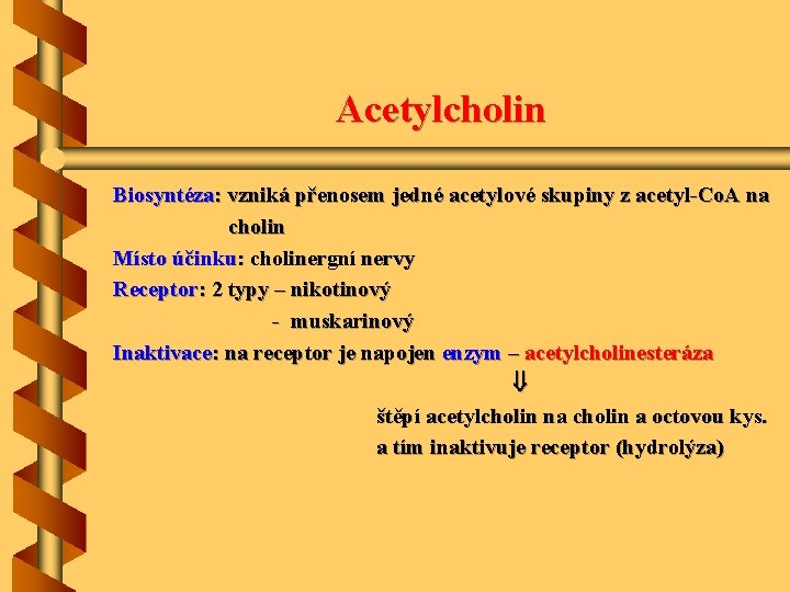 Acetylcholin Biosyntéza: vzniká přenosem jedné acetylové skupiny z acetyl-Co. A na cholin Místo účinku: