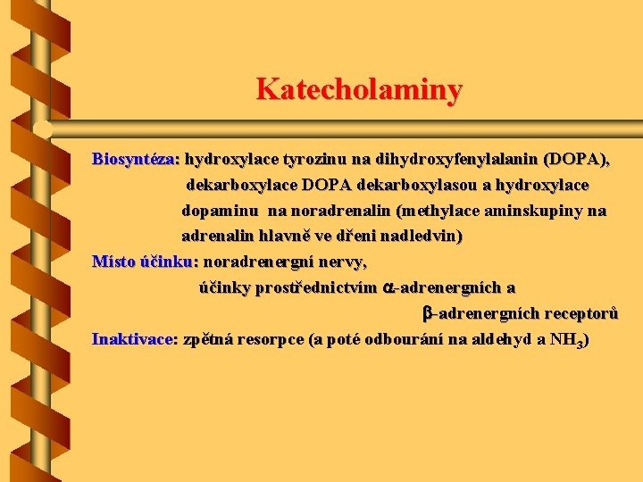 Katecholaminy Biosyntéza: hydroxylace tyrozinu na dihydroxyfenylalanin (DOPA), dekarboxylace DOPA dekarboxylasou a hydroxylace dopaminu na