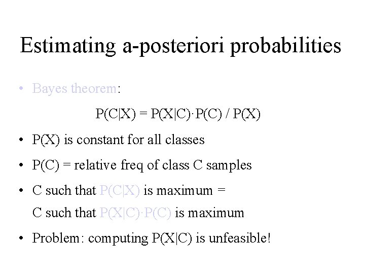 Estimating a-posteriori probabilities • Bayes theorem: P(C|X) = P(X|C)·P(C) / P(X) • P(X) is