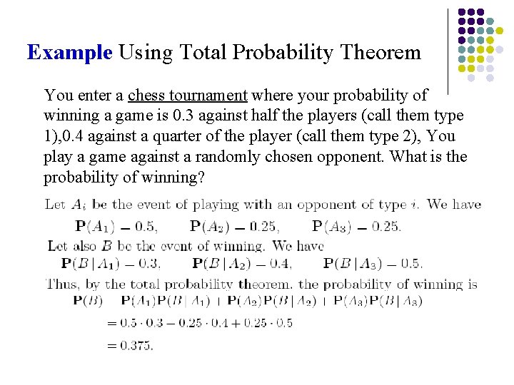 Example Using Total Probability Theorem You enter a chess tournament where your probability of